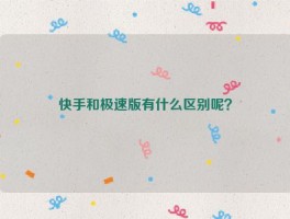 快手和极速版有什么区别呢？