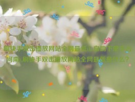 刷快手双击播放网站全网最低(ks自助下单平台河南),刷快手双击播放网站全网最低是什么？