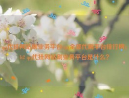 qq代挂网站刷业务平台(qq全部代刷平台排行榜),h2 qq代挂网站刷业务平台是什么？